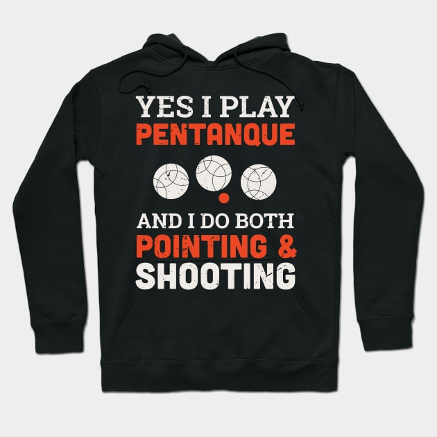 Yes I play petanque and I do both pointing and shooting design / petanque quote design /  Vintage retro Petanque / bocce ball lover / boule lover Hoodie by Anodyle